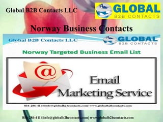 Global B2B Contacts LLC
816-286-4114|info@globalb2bcontacts.com| www.globalb2bcontacts.com
Norway Business Contacts
 