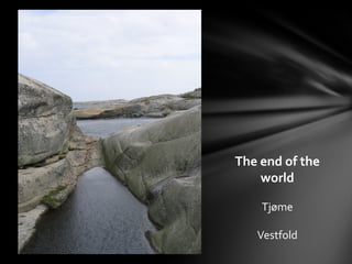 The end of the
world
Tjøme
Vestfold