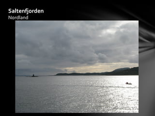 Saltenfjorden
Nordland