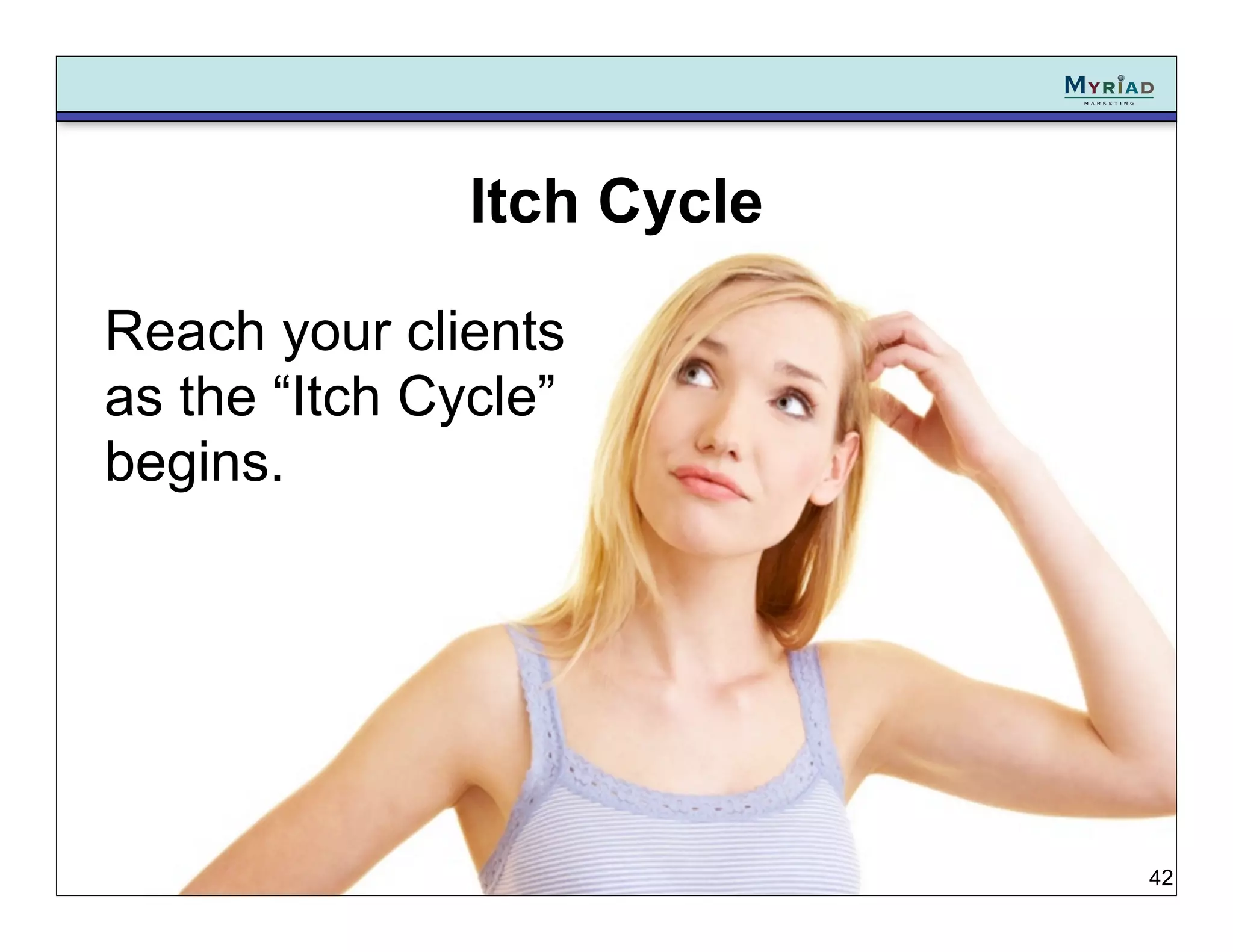 Itch Cycle

Reach your clients
as the “Itch Cycle”
begins.




                            42
 