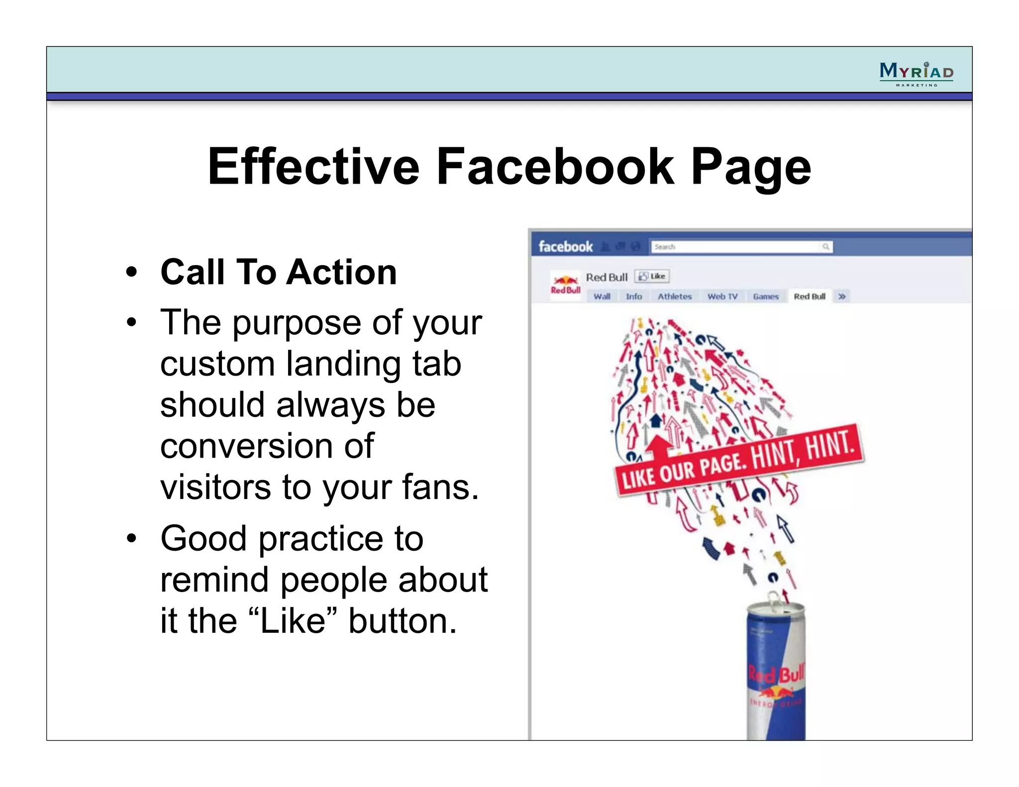 Effective Facebook Page
• Call To Action
• The purpose of your
  custom landing tab
  should always be
  conversion of
  visitors to your fans.
• Good practice to
  remind people about
  it the “Like” button.

                               68
 