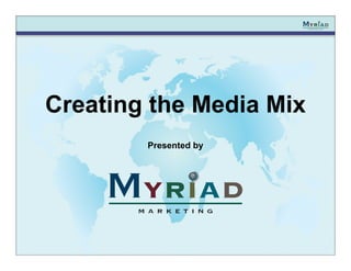 Creating the Media Mix
        Presented by
 