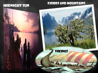 Fjords and Mountains
Midnight SUN




                  VIKINGS
 
