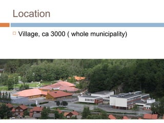 Location
 Village, ca 3000 ( whole municipality)
 