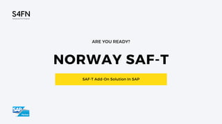 NORWAY SAF-T
ARE YOU READY?
SAF-T Add-On Solution In SAP
 