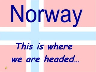 This is where  we are headed… Norway 