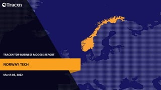TRACXN TOP BUSINESS MODELS REPORT
March 03, 2022
NORWAY TECH
 