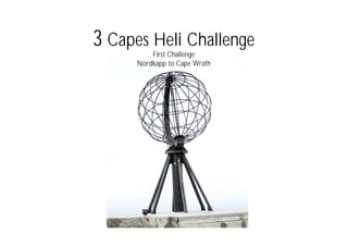 3 Capes Heli Challenge
         First Challenge
     Nordkapp to Cape Wrath
 
