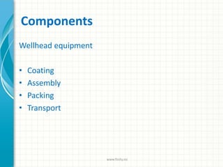 Components
Wellhead equipment
• Coating
• Assembly
• Packing
• Transport
www.finity.no
 