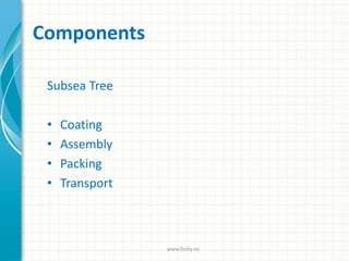 Components
Subsea Tree
• Coating
• Assembly
• Packing
• Transport
www.finity.no
 