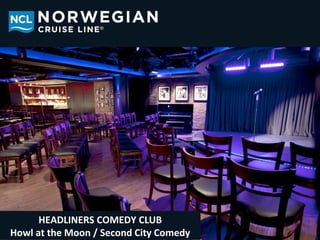 HEADLINERS COMEDY CLUB
Howl at the Moon / Second City Comedy
 