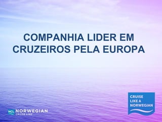 COMPANHIA LIDER EM
CRUZEIROS PELA EUROPA
 