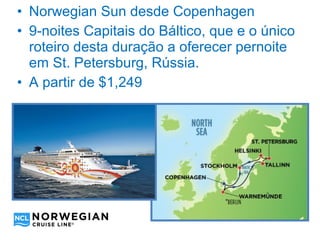 • Norwegian Sun desde Copenhagen
• 9-noites Capitais do Báltico, que e o único
  roteiro desta duração a oferecer pernoite
  em St. Petersburg, Rússia.
• A partir de $1,249
 