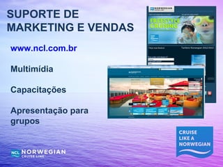 SUPORTE DE
MARKETING E VENDAS
www.ncl.com.br

Multimídia

Capacitações

Apresentação para
grupos
 