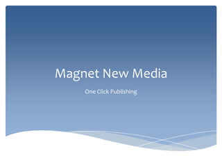 Magnet New Media One Click Publishing 