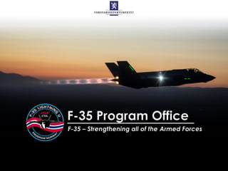 F-35 Program Office
F-35 – Strengthening all of the Armed Forces
 