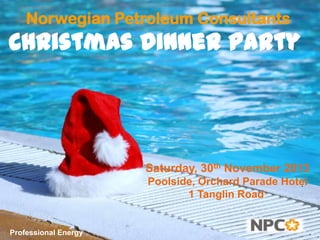 Norwegian Petroleum Consultants

Christmas Dinner Party

Saturday, 30th November 2013
Poolside, Orchard Parade Hotel
1 Tanglin Road

Professional Energy

 