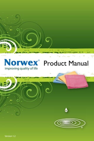 Norwex
improving quality of life
                            ®

                                Product Manual




Version 1.2
 
