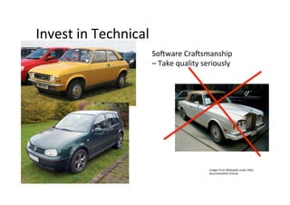 Invest	
  in	
  Technical	
  	
  
                               So6ware	
  Cra6smanship	
  
                               –	
  Take	
  quality	
  seriously	
  




                                                        Images	
  from	
  Wikipedia	
  under	
  GNU	
  
                                                        documentaAon	
  license.	
  
 