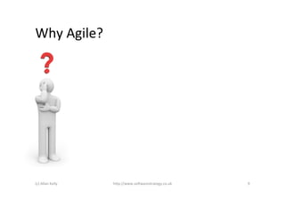 Why	
  Agile?	
  




(c)	
  Allan	
  Kelly	
     h+p://www.so6warestrategy.co.uk	
     9	
  
 