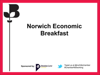 Norwich Economic
Breakfast
Sponsored by:
Tweet us at @norfolkchamber
#ChamberNetworking
 