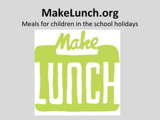 MakeLunch.org
Meals for children in the school holidays
 