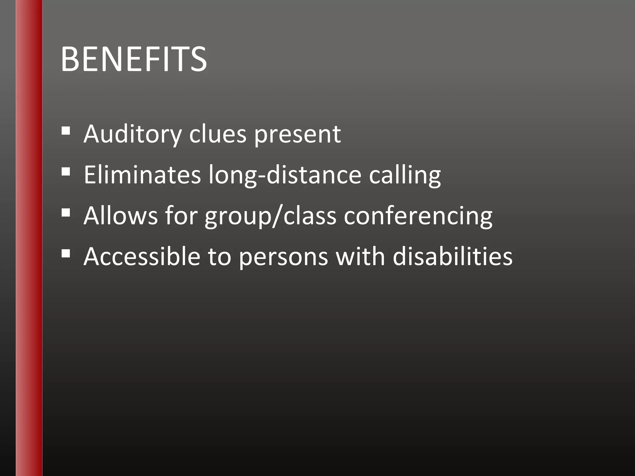 BENEFITS Auditory clues present Eliminates long-distance calling Allows for group/class conferencing Accessible to persons with disabilities 