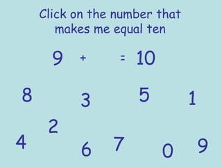 Click on the number that makes me equal ten 9 + = 10 1 2 3 4 5 6 7 8 9 0 