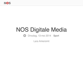 NOS Digitale Media
Dinsdag, 13 mei 2014 Sport
Lara Ankersmit
 