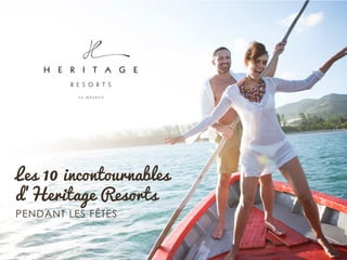 Les 10 incontournables
d’Heritage Resorts
PENDANT LES FÊTES
 