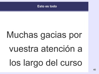 Esto es todo Muchas gacias por vuestra atención a los largo del curso 