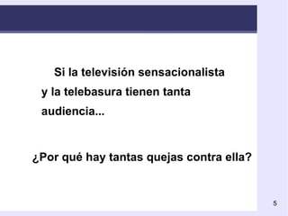 Si la televisión sensacionalista y la telebasura tienen tanta audiencia... ¿Por qué hay tantas quejas contra ella? 