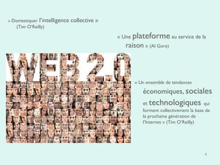 « Un ensemble de tendances   économiques,   sociales  et  technologiques   qui forment collectivement la base de la prochaine génération de l’Internet » (Tim O’Reilly) «  Domestiquer   l’intelligence collective   »   (Tim O’Reilly) « Une  plateforme  au service de la  raison  »  (Al Gore) 