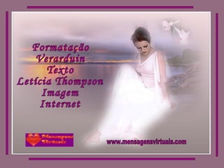 Formatação Verarduin Texto Letícia Thompson Imagem Internet www.mensagensvirtuais.com 
