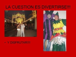 LA CUESTION ES DIVERTIRSE!!! Y DISFRUTAR!!!! 
