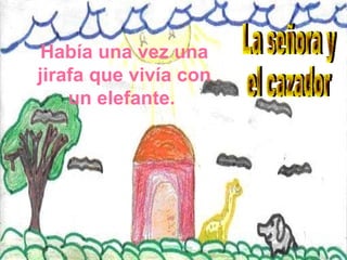 Había una vez una jirafa que vivía con un elefante.  La señora y el cazador 