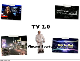TV 2.0


                         Vincent Everts


vrijdag 2 oktober 2009
 