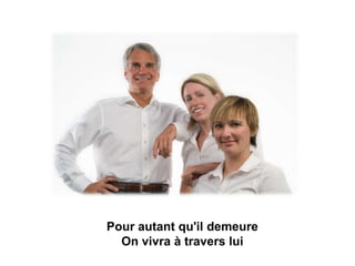 Pour autant qu'il demeure
  On vivra à travers lui
 