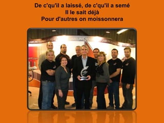 De c'qu'il a laissé, de c'qu'il a semé
             Il le sait déjà
  Pour d'autres on moissonnera
 