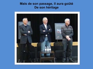 Mais de son passage, il aura goûté
         De son héritage
 