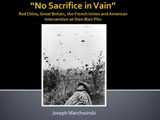 “No Sacrifice in Vain”Red China, Great Britain, the French Union and American Intervention at Dien Bien Phu Joseph Marchwinski 