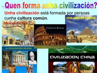 Unha civilización está formada por persoas
cunha cultura común.
 