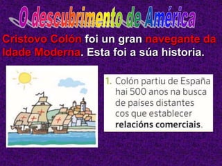 Cristovo Colón foi un gran navegante da
Idade Moderna. Esta foi a súa historia.
 