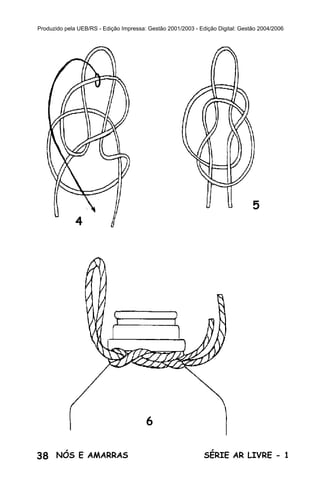 38 SÉRIE AR LIVRE - 1NÓS E AMARRAS
Produzido pela UEB/RS - Edição Impressa: Gestão 2001/2003 - Edição Digital: Gestão 2004/2006
4
5
6
 