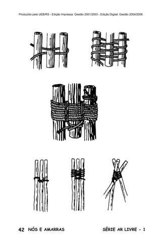 42 SÉRIE AR LIVRE - 1NÓS E AMARRAS
Produzido pela UEB/RS - Edição Impressa: Gestão 2001/2003 - Edição Digital: Gestão 2004/2006
 