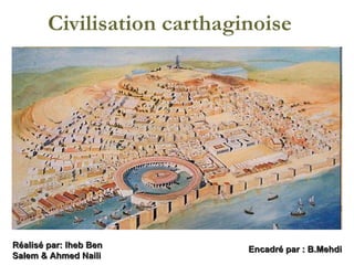 Civilisation carthaginoise Encadré par : B.Mehdi Réalisé par: Iheb Ben Salem & Ahmed Naili 