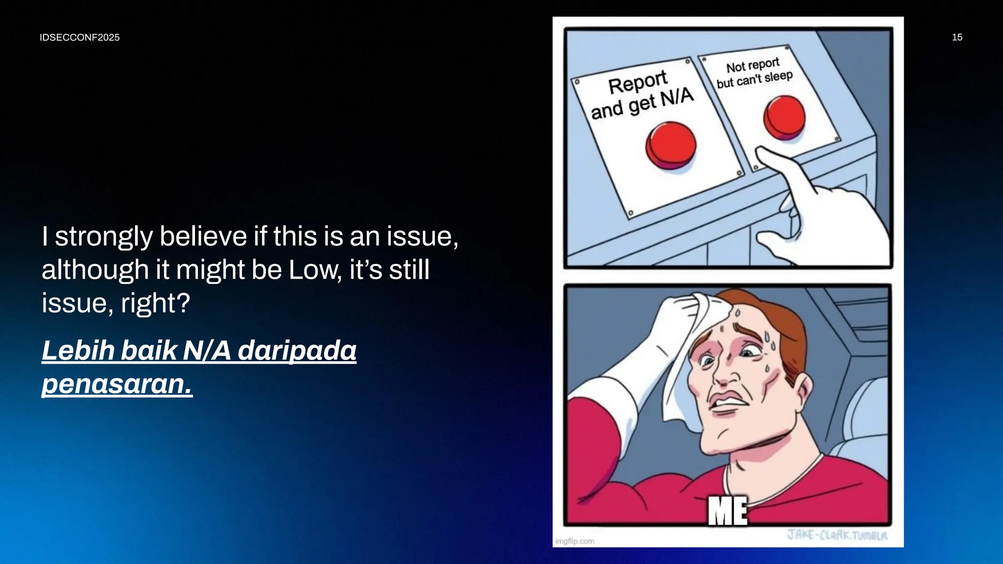 15
IDSECCONF2025
I strongly believe if this is an issue,
although it might be Low, it’s still
issue, right?
Lebih baik N/A daripada
penasaran.
 