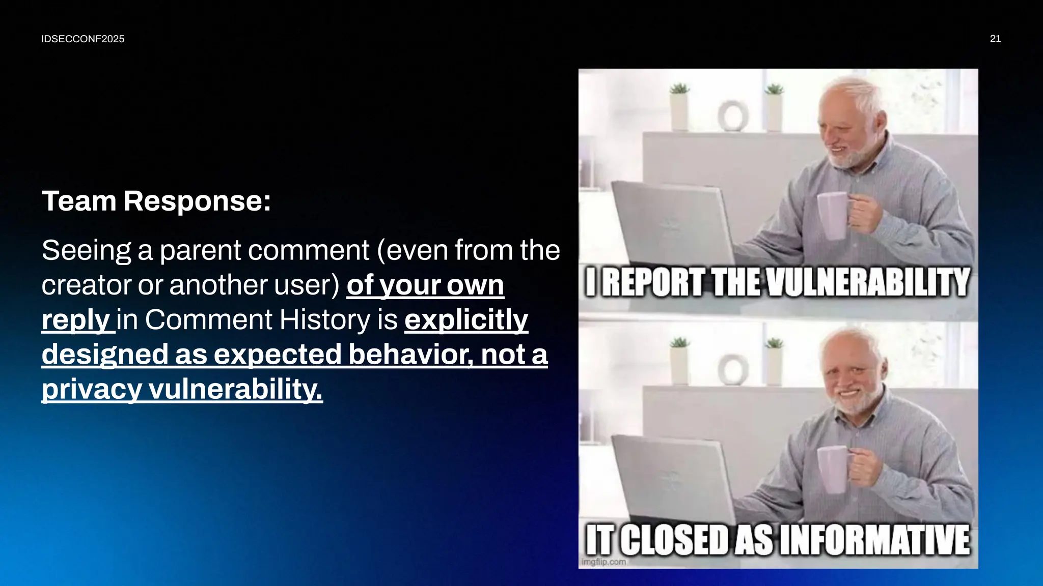 21
IDSECCONF2025
Team Response:
Seeing a parent comment (even from the
creator or another user) of your own
reply in Comment History is explicitly
designed as expected behavior, not a
privacy vulnerability.
 