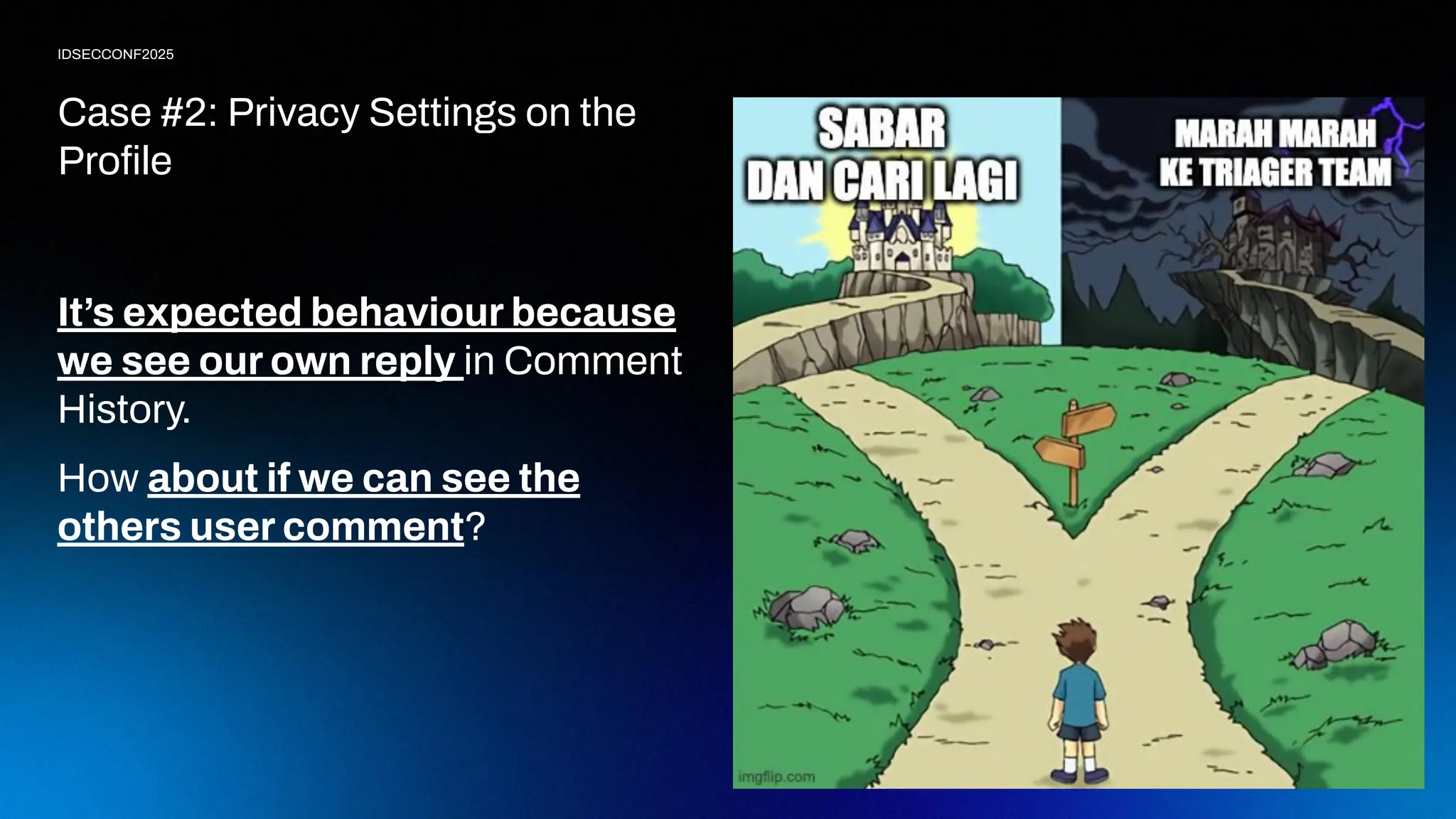 It’s expected behaviour because
we see our own reply in Comment
History.
How about if we can see the
others user comment?
IDSECCONF2025
Case #2: Privacy Settings on the
Proﬁle
 