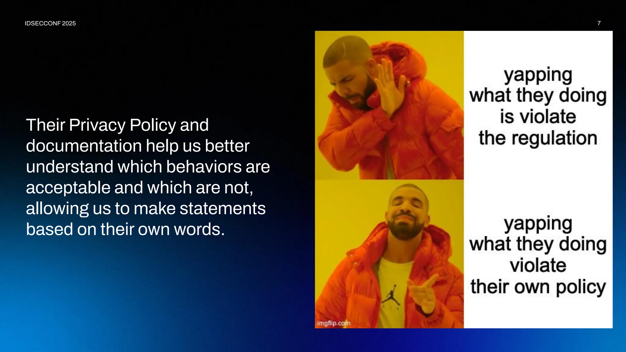 7
IDSECCONF 2025
Their Privacy Policy and
documentation help us better
understand which behaviors are
acceptable and which are not,
allowing us to make statements
based on their own words.
 